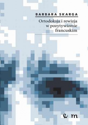 Ortodoksja i rewizja w pozytywizmie francuskim - Barbara Skarga