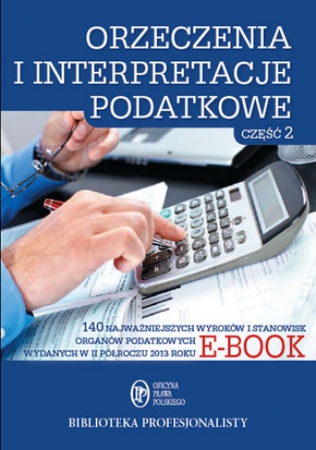 Orzeczenia i interpretacje podatkowe. Część 2 - praca zbiorowa
