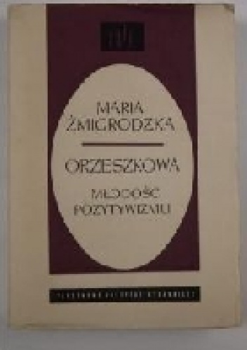 Orzeszkowa. Młodość pozytywizmu - Maria Żmigrodzka-Wolska