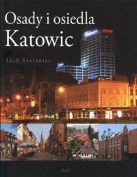 Osady i osiedla Katowic - Lech Szaraniec