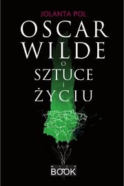 Oscar Wilde o sztuce i życiu - Jolanta Pol