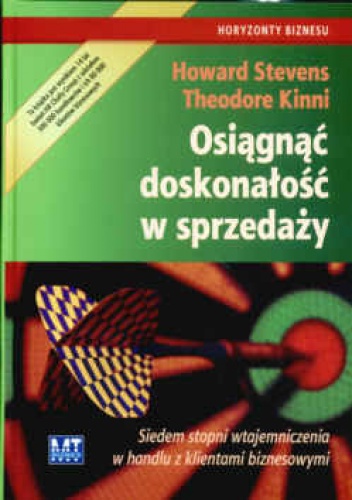 Osiągnąć doskonałość w sprzedaży  Siedem stopni wtajemniczenia w handlu z klientami biznesowymi - Howard Stevens Theodore Kinni