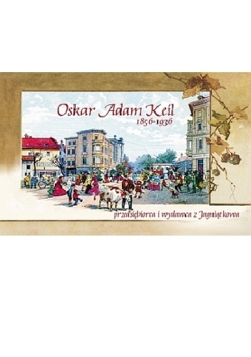 Oskar Adam Keil (1856-1936) przedsiębiorca i wydawca z Jagniątkowa - Robert Rzeszowski