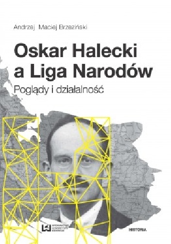 Oskar Halecki a Liga Narodów. Poglądy i działalność - Andrzej Maciej Brzeziński