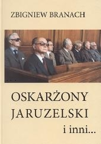 Oskarżony Jaruzelski i inni. - Zbigniew Branach