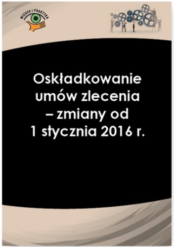 Oskładkowanie umów zlecenia - zmiany od 1 stycznia 2016 r - Radzisław Andrzej