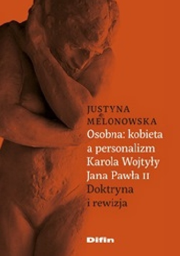 Osobna kobieta a personalizm Karola Wojtyły Jana Pawła II. Doktryna i rewizja - Justyna Melonowska