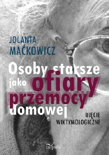 Osoby starsze jako ofiary przemocy domowej .Ujęcie wiktymologiczne - Jolanta Maćkowicz