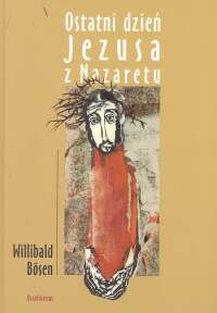 Ostatni dzień Jezusa z Nazaretu - Bosen Willibald