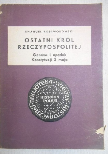 Ostatni król Rzeczypospolitej. Geneza i upadek Konstytucji 3 maja - Emanuel Rostworowski
