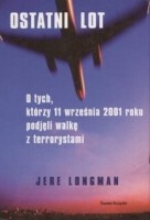 Ostatni lot. O tych, którzy 11 września 2001 roku podjęli walkę z terrorystami - Jere Longman