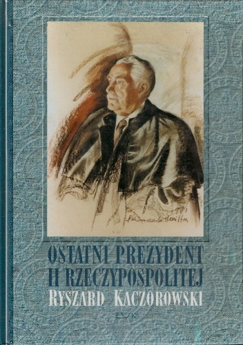Ostatni prezydent II Rzeczypospolitej: Ryszard Kaczorowski - Adam Czesław Dobroński