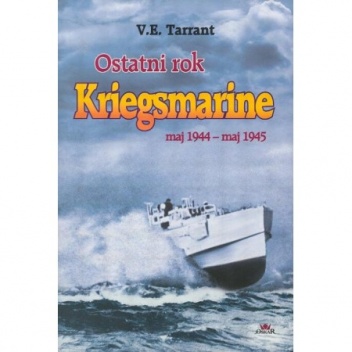 Ostatni rok Kriegsmarine : maj 1944 - maj 1945 - V. E. Tarrant