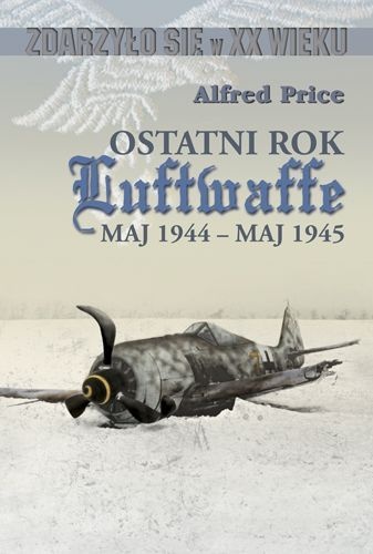 Ostatni rok Luftwaffe maj 1944-maj 1945 - Alfred Price