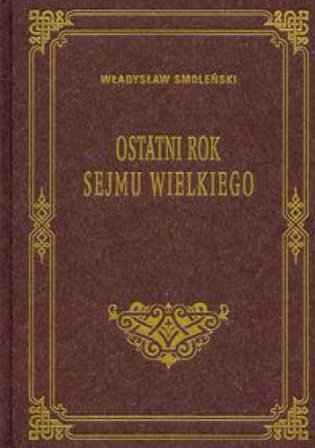 Ostatni rok Sejmu Wielkiego - Władysław Smoleński