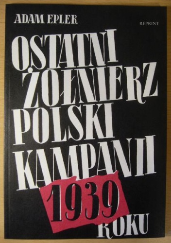 Ostatni żołnierz polski kampanii roku 1939 - Adam Epler