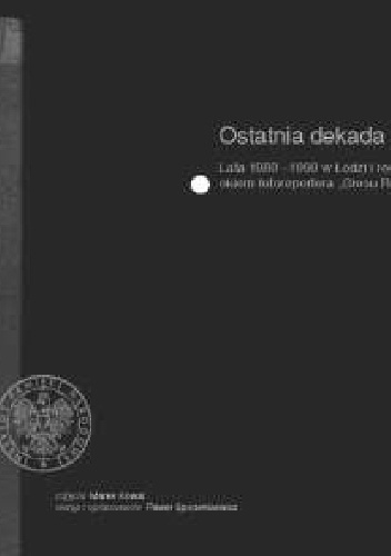 Ostatnia dekada. Lata 1980-1990 w Łodzi i regionie okiem fotoreportera Głosu Robotniczego - Marek Kowal