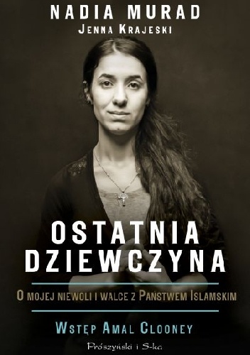 Ostatnia dziewczyna. O mojej niewoli i walce z Państwem Islamskim - Nadia Murad, Jenna Krajeski