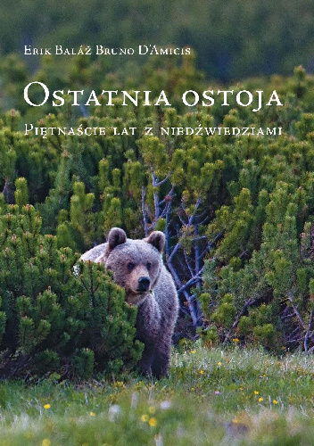 ostatnia ostoja. Piętnaście lat z niedźwiedziami. - Erik Balaz, Bruno D'Amicis