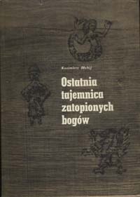 Ostatnia tajemnica zatopionych bogów - Kazimierz Błahij