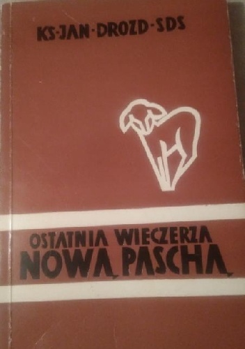 Ostatnia Wieczerza Nową Paschą - Ks. Jan Drozd SDS