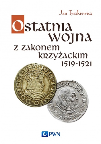 Ostatnia wojna z Zakonem Krzyżackim 1519-1521 - Jan Tyszkiewicz