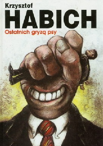Ostatnich Gryzą Psy czyli o drodze do bogactwa - Krzysztof Habich