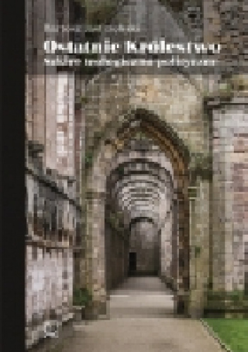 Ostatnie Królestwo. Szkice teologiczno-polityczne - Bartosz Jastrzębski