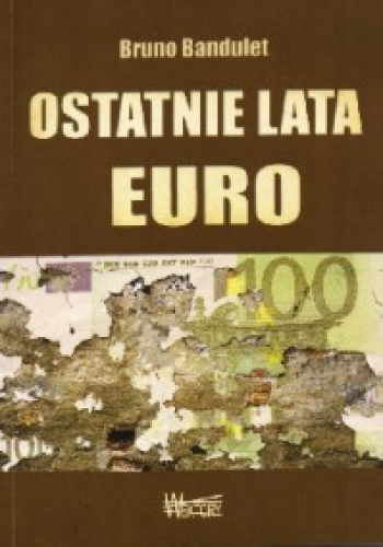Ostatnie lata euro.  Raport o walucie, której nie chcieli Niemcy - Bruno Bandulet