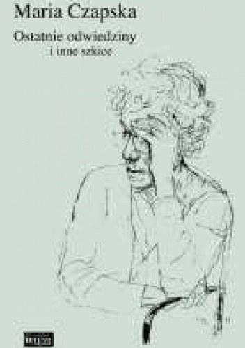 Ostatnie odwiedziny i inne szkice - Maria Czapska