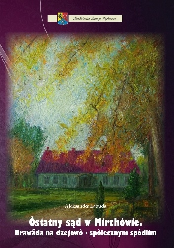 Òstatny sąd w Mirchòwie. Brawãda na dzejowò - spòlecznym spòdlim - Aleksander Labuda