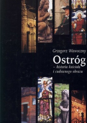Ostróg - historia kościoła i cudownego obrazu - Grzegorz Wawoczny