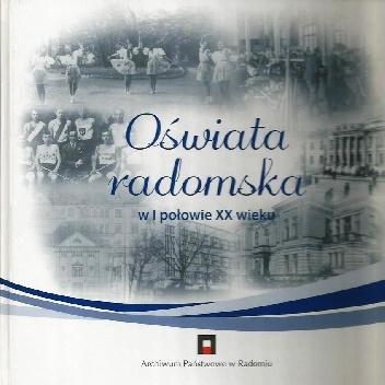 Oświata radomska w I połowie XX wieku. Katalog wystawowy - Anna Jankowska, Krzysztof Skarżycki