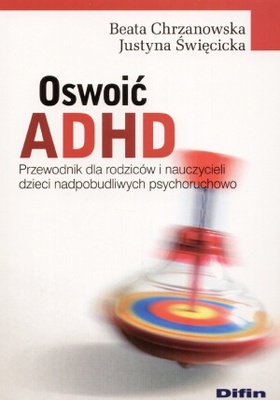 Oswoić ADHD. Przewodnik dla rodziców i nauczycieli dzieci nadpobudliwych psychoruchowo - Beata Chrzanowska
