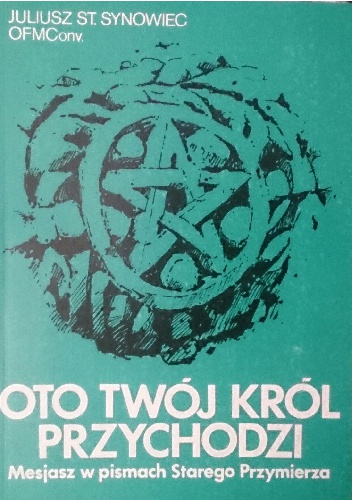Oto twój król przychodzi. Mesjasz w pismach Starego Przymierza - Juliusz St. Synowiec OFMCONV