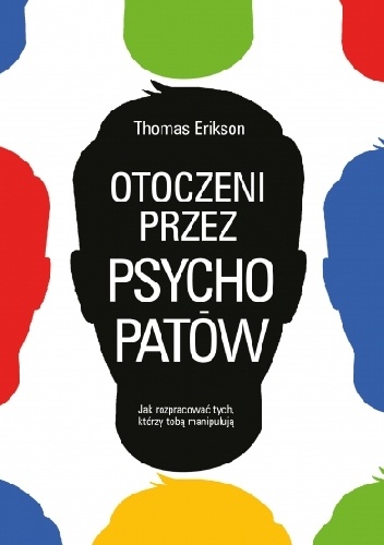 Otoczeni przez psychopatów. Jak rozpoznać tych, którzy Tobą manipulują - Thomas Erikson
