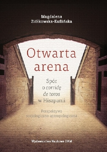 Otwarta arena. Spór o corridę de toros w Hiszpanii - Magdalena Ziółkowska-Kuflińska