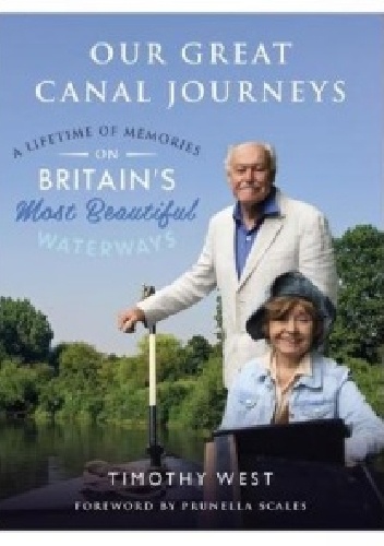 Our Great Canal Journeys: A Lifetime of Memories on Britain's Most Beautiful Waterways - Timothy West