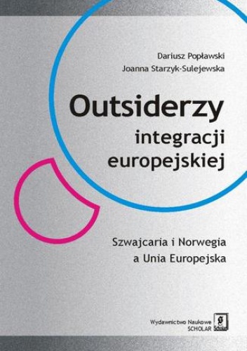 Outsiderzy integracji europejskiej Szwajcaria i Norwegia a Unia Europejska - Dariusz Popławski, Starzyk-Sulejewska Joanna