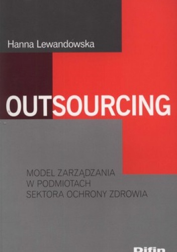 Outsourcing. Model zarządzania w podmiotach sektora ochrony zdrowia - Hanna Lewandowska