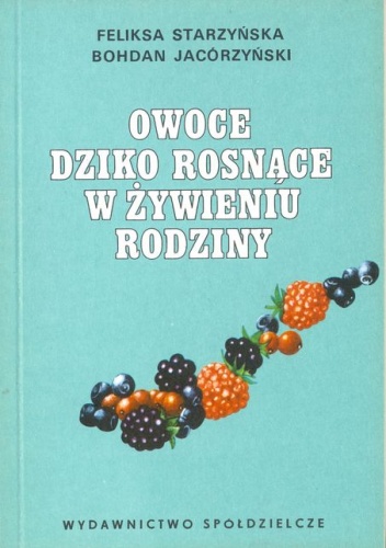 Owoce dziko rosnące w żywieniu rodziny - Feliksa Starzyńska, Bohdan Jacórzyński
