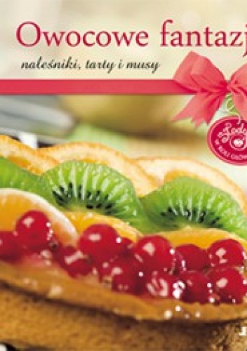 Owocowe fantazje. Naleśniki tarty i musy