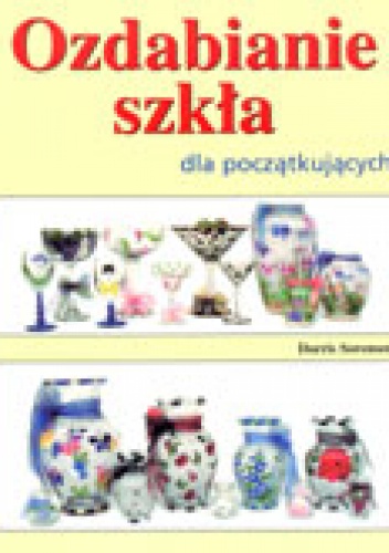 Ozdabianie szkła dla początkujących - Doris Sorensen