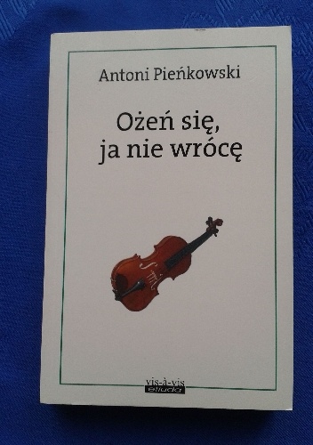 Ożeń się, ja nie wrócę - Antoni Pieńkowski