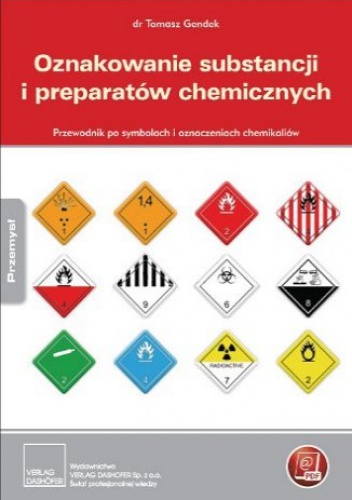 Oznakowanie substancji i preparatów chemicznych. Przewodnik po symbolach i oznaczeniach chemikaliów - Tomasz Gendek dr