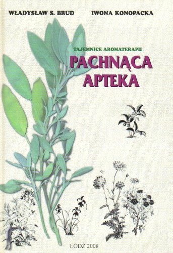 Pachnąca apteka. Tajemnice aromaterapii - Iwona Konopacka-Brud, Władysław Stanisław Brud