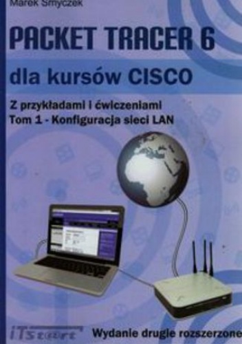 Packet Tracer 6 dla kursów CISCO z przykładami i ćwiczeniami. Tom 1 - Marek Smyczek