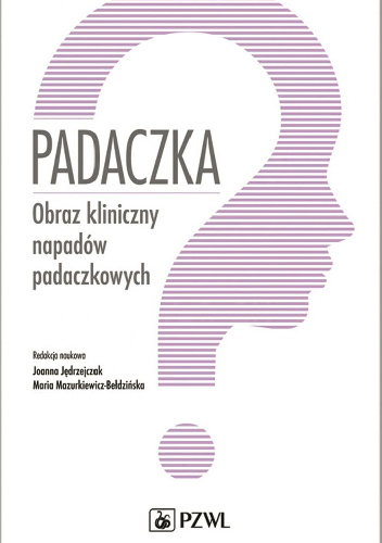 Padaczka. Obraz kliniczny napadów padaczkowych - Joanna Jędrzejczak, Maria Mazurkiewicz-Bełdzińska