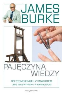 Pajęczyna wiedzy. Do Stonehenge i z powrotem oraz inne wyprawy w krainę nauki - James Burke