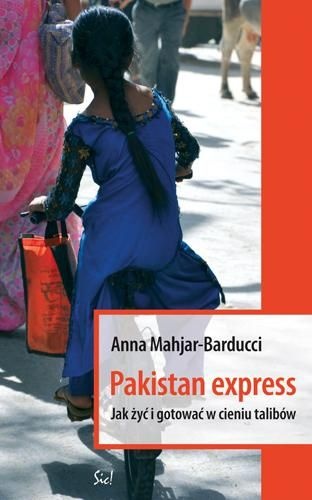 Pakistan Express. Jak żyć i gotować w cieniu talibów - Anna Mahjar-Barducci